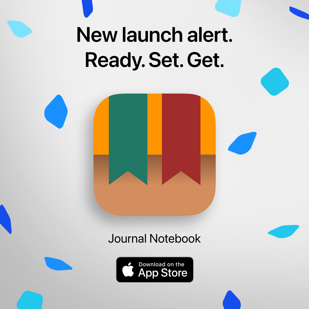 Journal Notebook. New launch alert. Get Ready. Set. Download on the App Store.